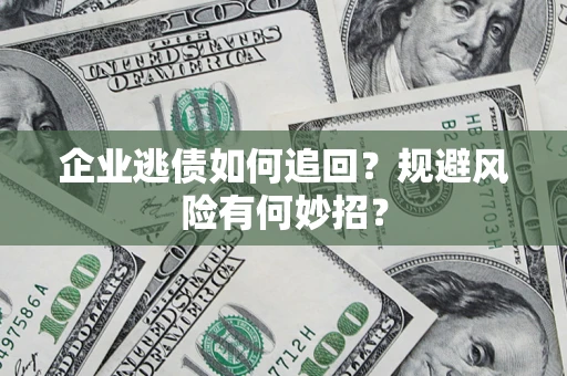北京企业逃债如何追回？规避风险有何妙招？