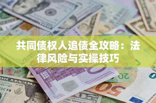 北京共同债权人追债全攻略：法律风险与实操技巧