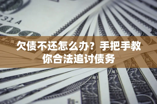 北京欠债不还怎么办？手把手教你合法追讨债务