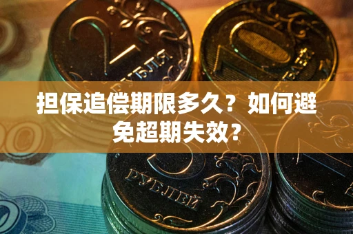 北京担保追偿期限多久?如何避免超期失效? 北京担保追偿期限多久?如何避免超期失效?