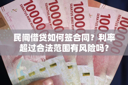 北京民间借贷如何签合同？利率超过合法范围有风险吗？