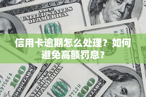 北京信用卡逾期怎么处理？如何避免高额罚息？