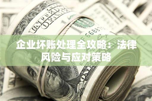 北京企业坏账处理全攻略：法律风险与应对策略