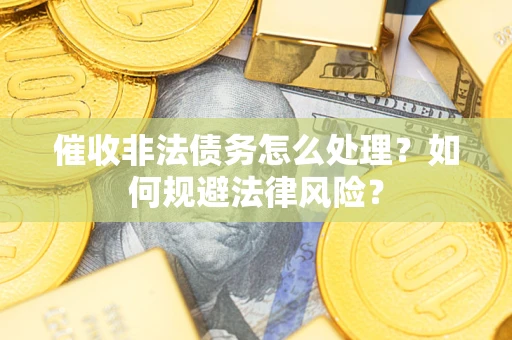 北京催收非法债务怎么处理？如何规避法律风险？