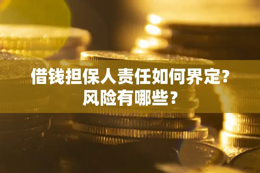 北京借钱担保人责任如何界定?风险有哪些? 北京借钱担保人责任如何界定?风险有哪些?