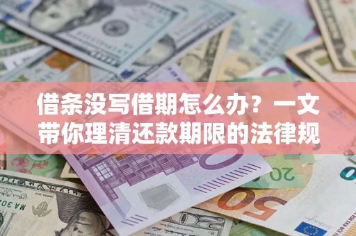北京借条没写借期怎么办？一文带你理清还款期限的法律规则