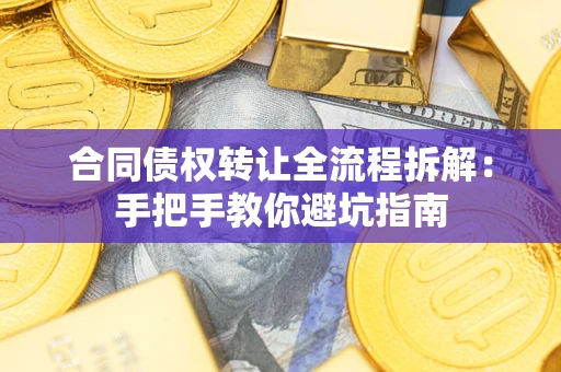 北京合同债权转让全流程拆解：手把手教你避坑指南