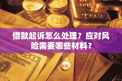 北京借款起诉怎么处理？应对风险需要哪些材料？