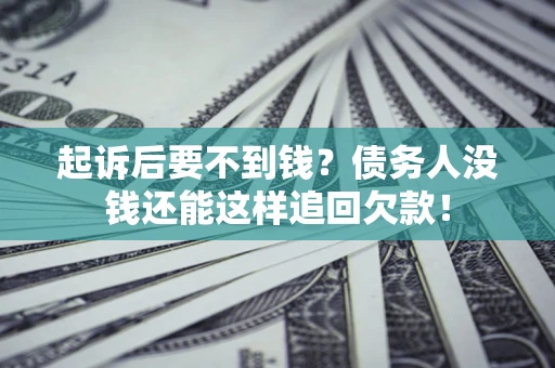 北京起诉后要不到钱？债务人没钱还能这样追回欠款！