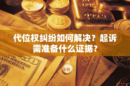 北京代位权纠纷如何解决？起诉需准备什么证据？