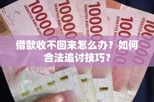 北京借款收不回来怎么办？如何合法追讨技巧？