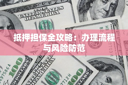 北京抵押担保全攻略：办理流程与风险防范