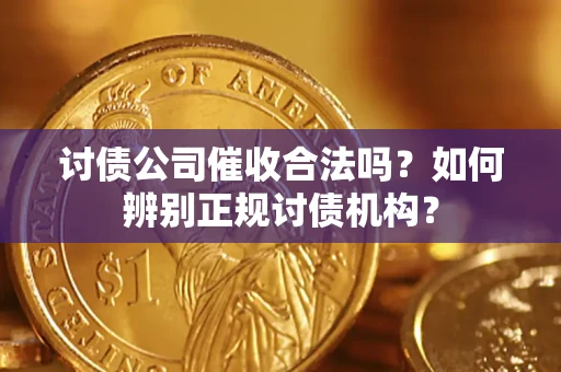 北京讨债公司催收合法吗？如何辨别正规讨债机构？