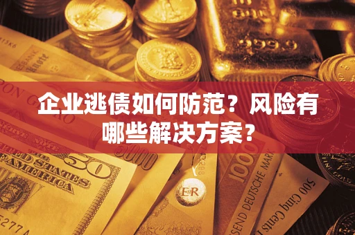 北京企业逃债如何防范？风险有哪些解决方案？
