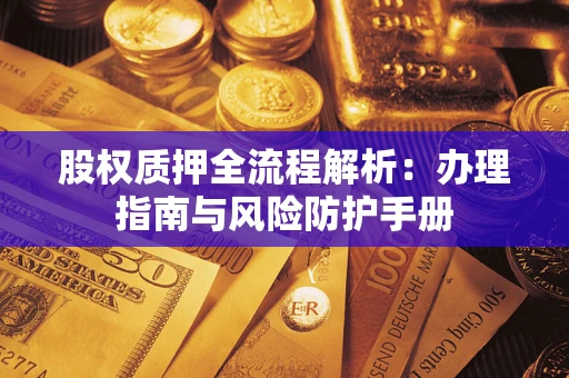 北京股权质押全流程解析：办理指南与风险防护手册