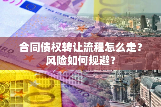 北京合同债权转让流程怎么走？风险如何规避？