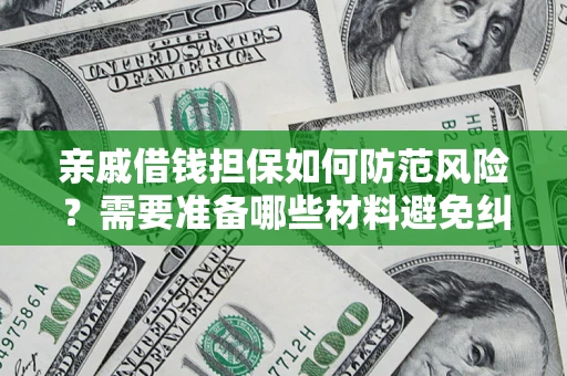 北京亲戚借钱担保如何防范风险？需要准备哪些材料避免纠纷？