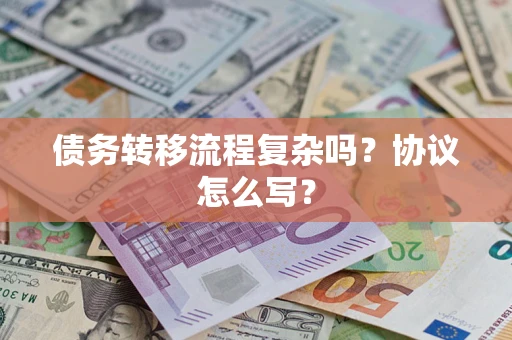 北京债务转移流程复杂吗？协议怎么写？