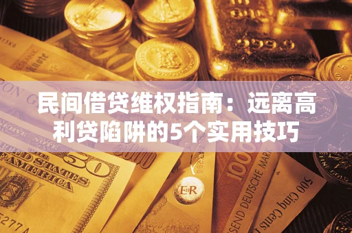 北京民间借贷维权指南：远离高利贷陷阱的5个实用技巧