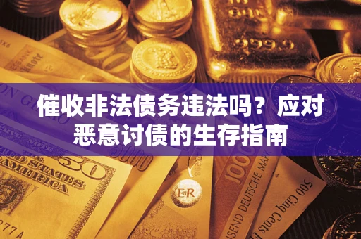 北京催收非法债务违法吗？应对恶意讨债的生存指南