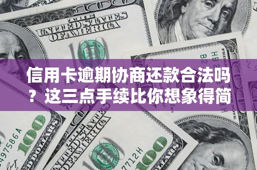 北京信用卡逾期协商还款合法吗？这三点手续比你想象得简单