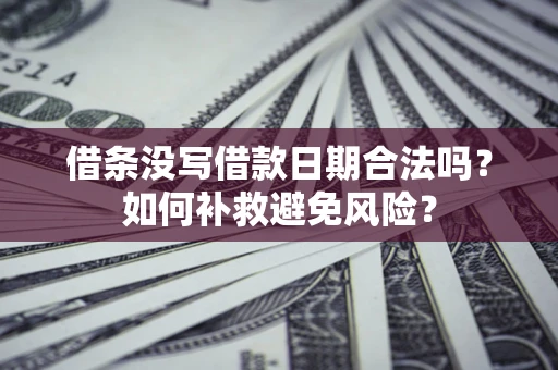 北京借条没写借款日期合法吗？如何补救避免风险？