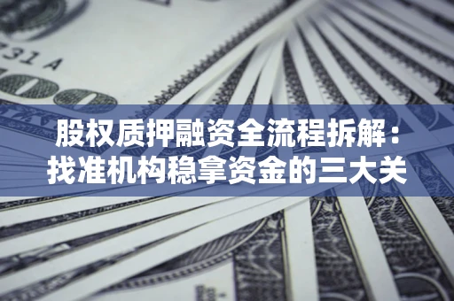 北京股权质押融资全流程拆解：找准机构稳拿资金的三大关键
