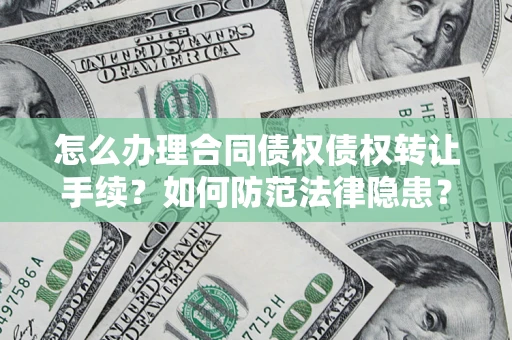 北京怎么办理合同债权债权转让手续？如何防范法律隐患？