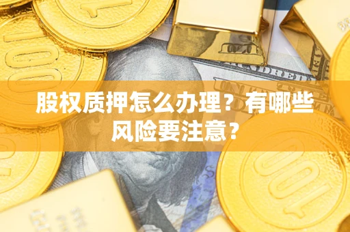 北京股权质押怎么办理？有哪些风险要注意？