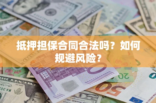 北京抵押担保合同合法吗？如何规避风险？