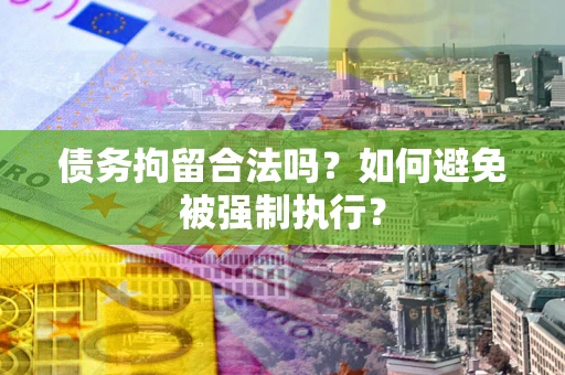 北京债务拘留合法吗？如何避免被强制执行？
