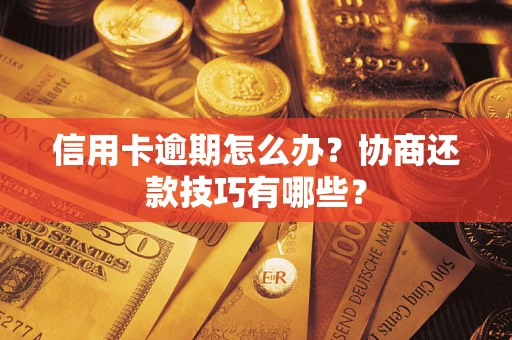 北京信用卡逾期怎么办？协商还款技巧有哪些？