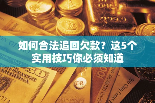 北京如何合法追回欠款？这5个实用技巧你必须知道
