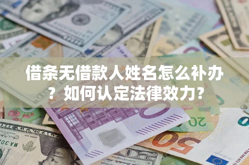 北京借条无借款人姓名怎么补办？如何认定法律效力？
