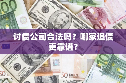 北京讨债公司合法吗？哪家追债更靠谱？