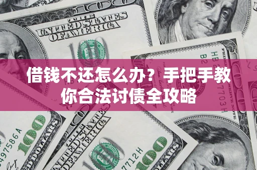 北京借钱不还怎么办？手把手教你合法讨债全攻略