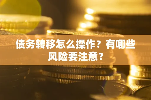北京债务转移怎么操作？有哪些风险要注意？