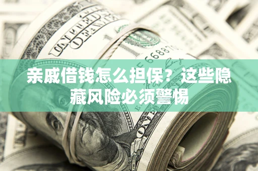 北京亲戚借钱怎么担保？这些隐藏风险必须警惕