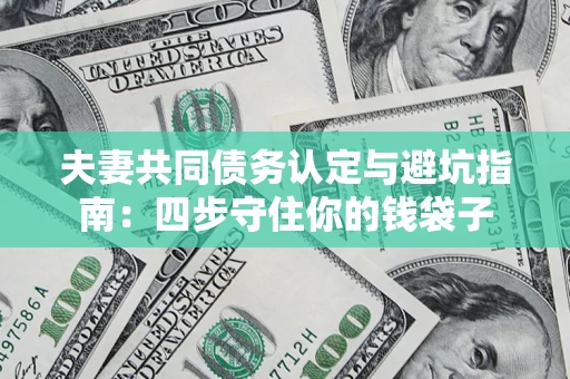 北京夫妻共同债务认定与避坑指南：四步守住你的钱袋子