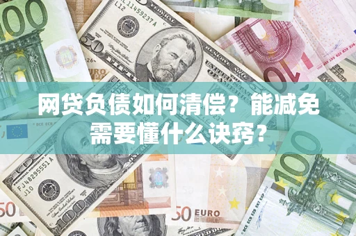 北京网贷负债如何清偿？能减免需要懂什么诀窍？