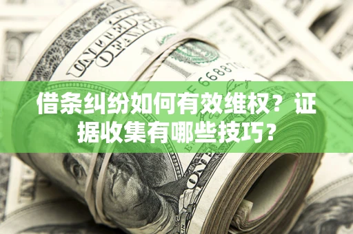 北京借条纠纷如何有效维权？证据收集有哪些技巧？