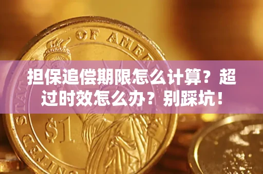 北京担保追偿期限怎么计算？超过时效怎么办？别踩坑！
