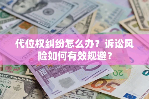 北京代位权纠纷怎么办？诉讼风险如何有效规避？