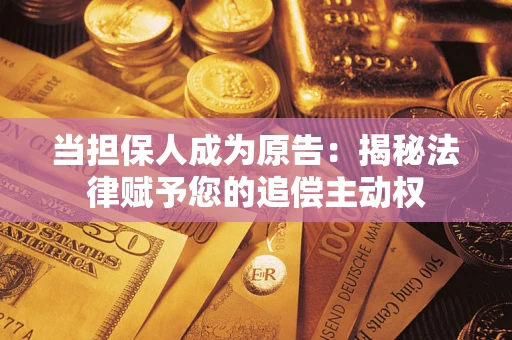 北京当担保人成为原告:揭秘法律赋予您的追偿主动权 北京当担保人成为原告:揭秘法律赋予您的追偿主动权