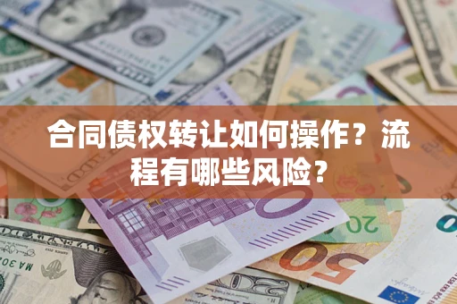 北京合同债权转让如何操作？流程有哪些风险？