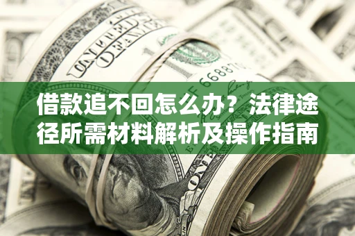 北京借款追不回怎么办？法律途径所需材料解析及操作指南