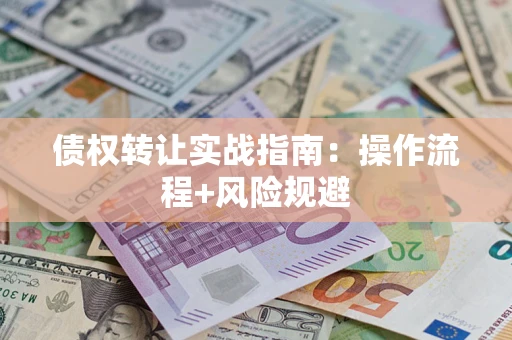 北京债权转让实战指南：操作流程+风险规避