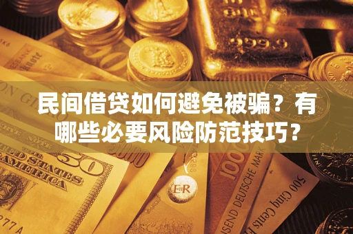 北京民间借贷如何避免被骗？有哪些必要风险防范技巧？
