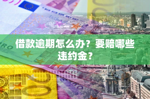 北京借款逾期怎么办？要赔哪些违约金？