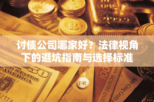 北京讨债公司哪家好？法律视角下的避坑指南与选择标准